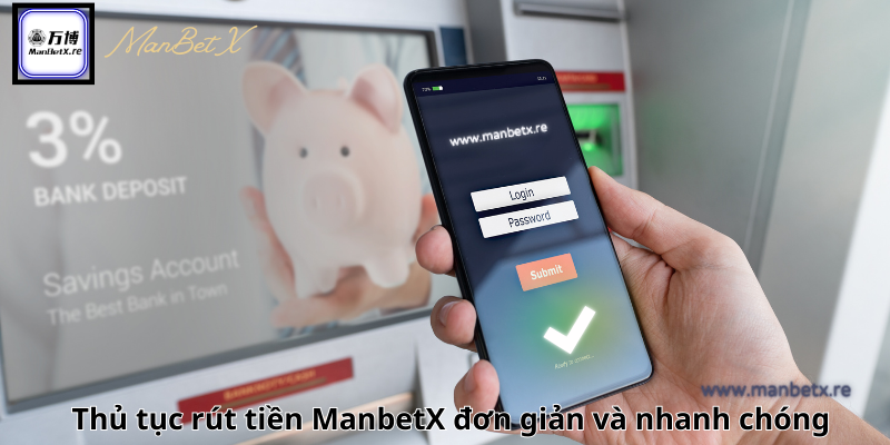 Thủ tục rút tiền ManbetX đơn giản và nhanh chóng
