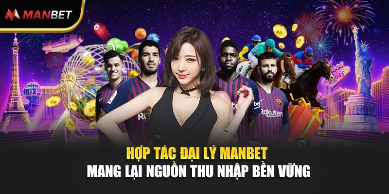 Hợp tác đại lý Manbet mang lại nguồn thu nhập bền vững
