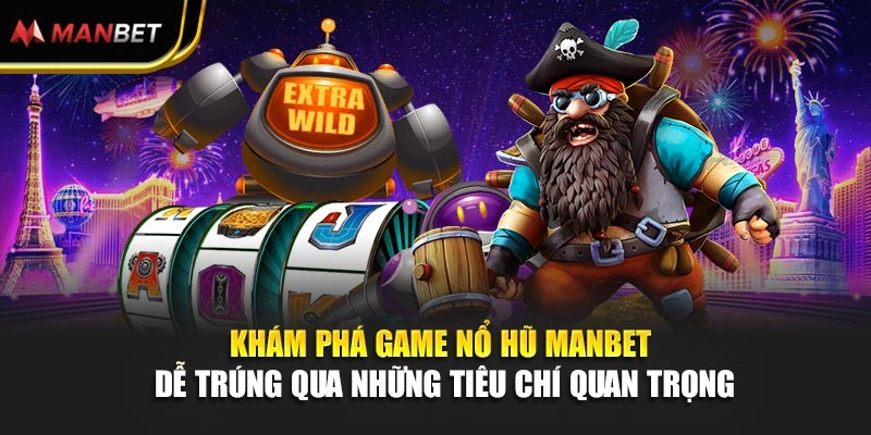 Khám phá game nổ hũ Manbet dễ trúng qua những tiêu chí quan trọng