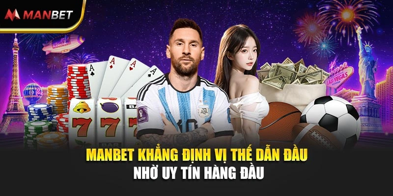 Manbet khẳng định vị thế dẫn đầu nhờ uy tín hàng đầu