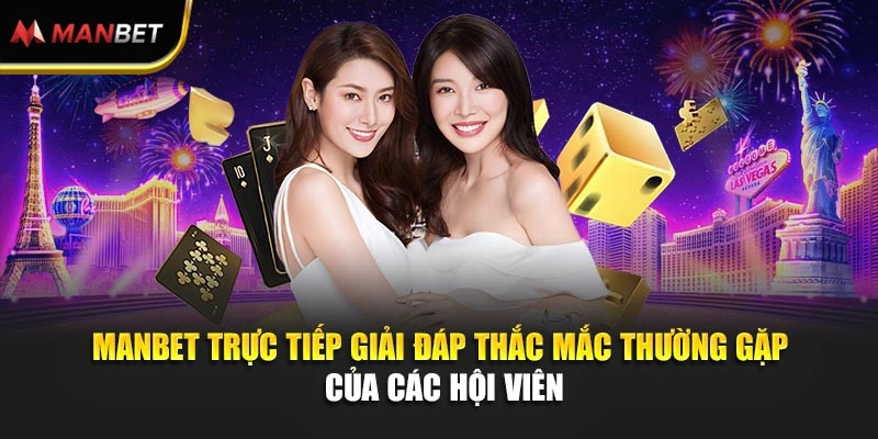 Manbet trực tiếp giải đáp thắc mắc thường gặp của các hội viên