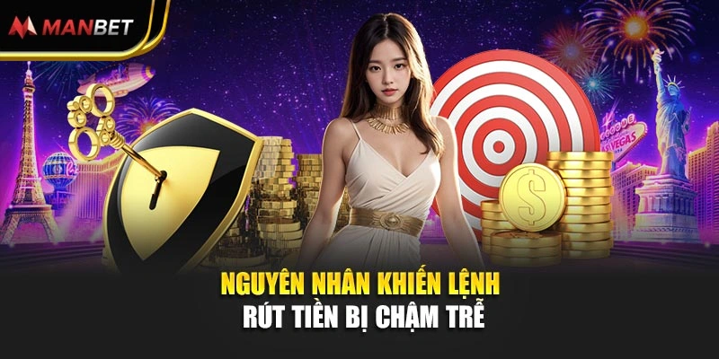 Nguyên nhân khiến lệnh rút tiền bị chậm trễ