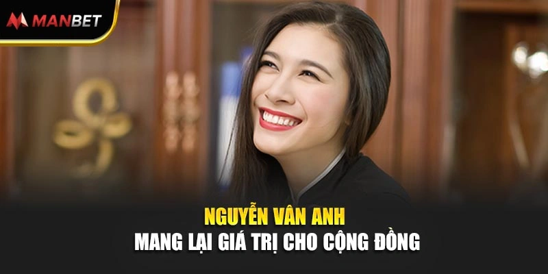 Nguyễn Vân Anh mang lại giá trị cho cộng đồng