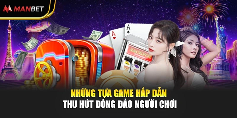 Những tựa game hấp dẫn thu hút đông đảo người chơi