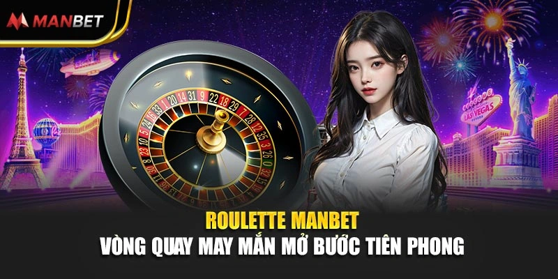 Roulette Manbet - Vòng Quay May Mắn Mở Bước Tiên Phong