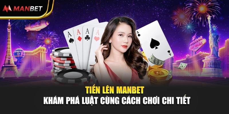 Tiến Lên Manbet - Khám Phá Luật Cùng Cách Chơi Chi Tiết